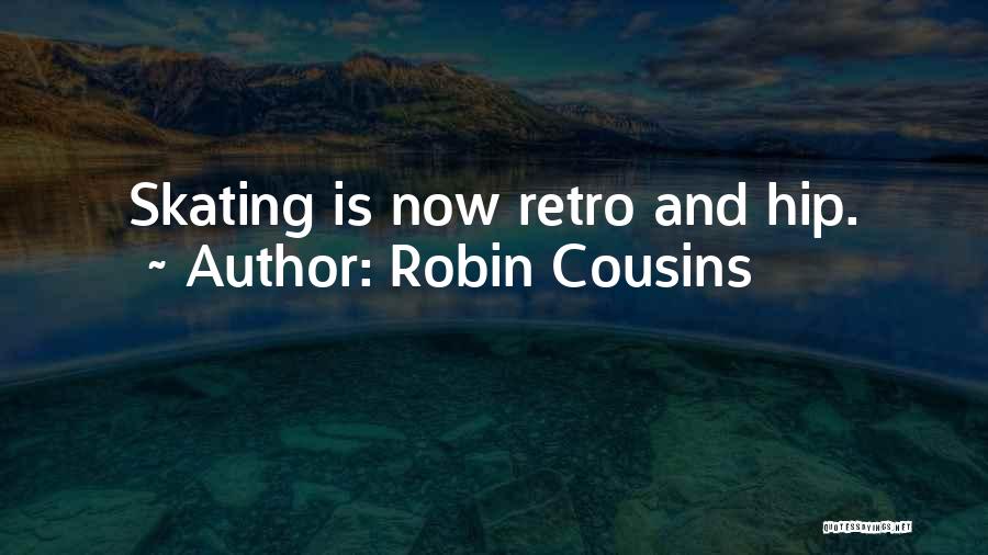 Robin Cousins Quotes: Skating Is Now Retro And Hip.