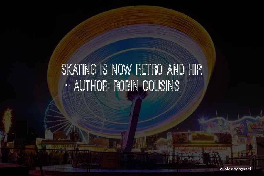 Robin Cousins Quotes: Skating Is Now Retro And Hip.