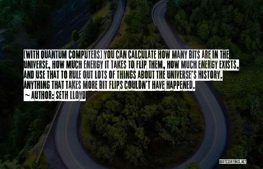 Seth Lloyd Quotes: [with Quantum Computers] You Can Calculate How Many Bits Are In The Universe, How Much Energy It Takes To Flip