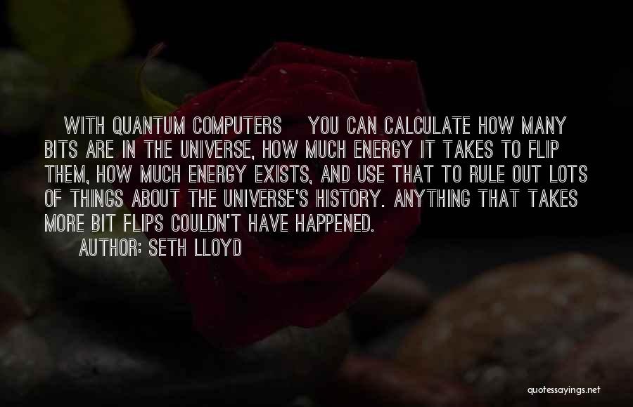 Seth Lloyd Quotes: [with Quantum Computers] You Can Calculate How Many Bits Are In The Universe, How Much Energy It Takes To Flip