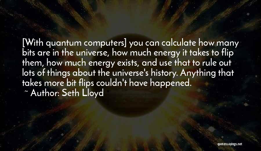 Seth Lloyd Quotes: [with Quantum Computers] You Can Calculate How Many Bits Are In The Universe, How Much Energy It Takes To Flip