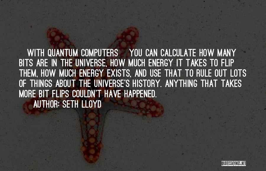 Seth Lloyd Quotes: [with Quantum Computers] You Can Calculate How Many Bits Are In The Universe, How Much Energy It Takes To Flip