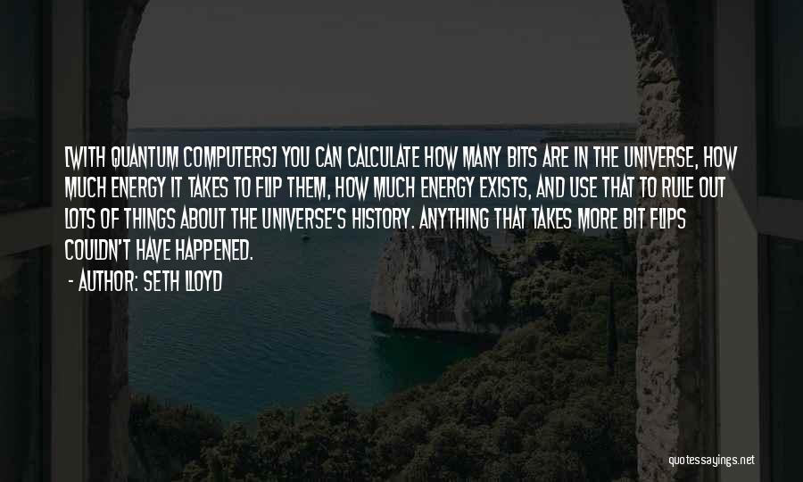 Seth Lloyd Quotes: [with Quantum Computers] You Can Calculate How Many Bits Are In The Universe, How Much Energy It Takes To Flip