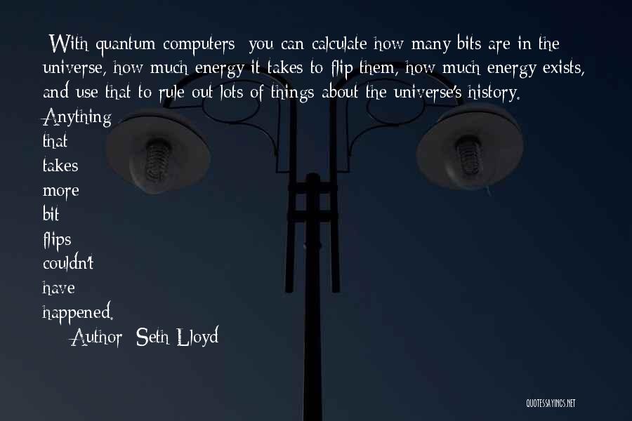 Seth Lloyd Quotes: [with Quantum Computers] You Can Calculate How Many Bits Are In The Universe, How Much Energy It Takes To Flip