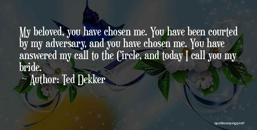 Ted Dekker Quotes: My Beloved, You Have Chosen Me. You Have Been Courted By My Adversary, And You Have Chosen Me. You Have