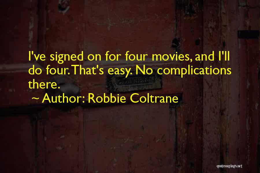 Robbie Coltrane Quotes: I've Signed On For Four Movies, And I'll Do Four. That's Easy. No Complications There.