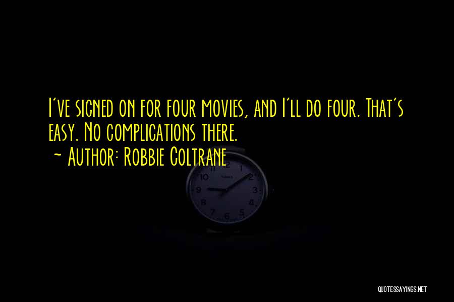 Robbie Coltrane Quotes: I've Signed On For Four Movies, And I'll Do Four. That's Easy. No Complications There.