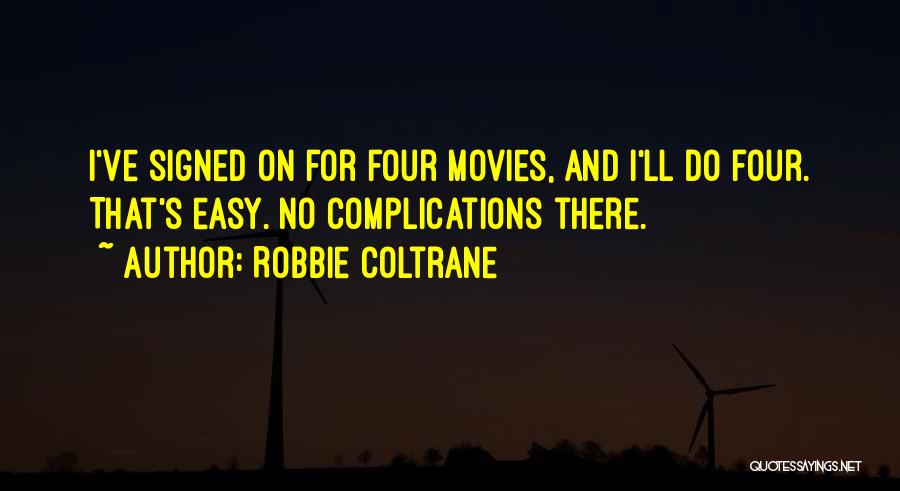 Robbie Coltrane Quotes: I've Signed On For Four Movies, And I'll Do Four. That's Easy. No Complications There.