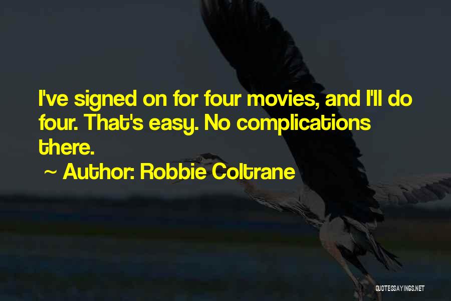 Robbie Coltrane Quotes: I've Signed On For Four Movies, And I'll Do Four. That's Easy. No Complications There.