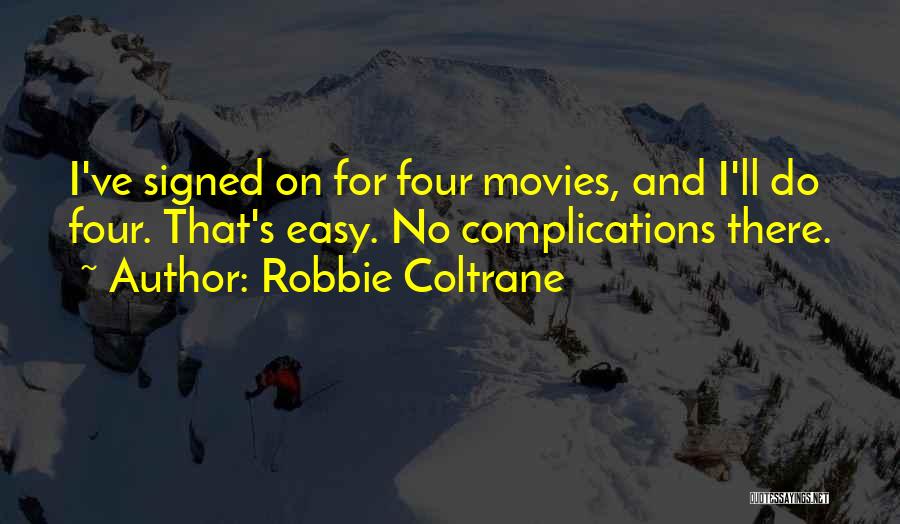Robbie Coltrane Quotes: I've Signed On For Four Movies, And I'll Do Four. That's Easy. No Complications There.