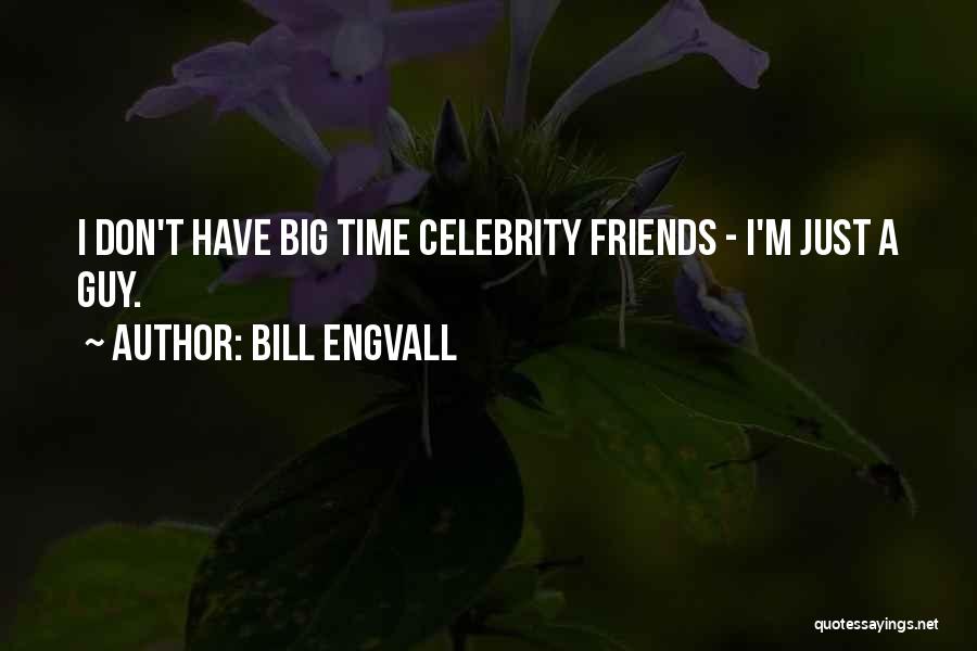 Bill Engvall Quotes: I Don't Have Big Time Celebrity Friends - I'm Just A Guy.