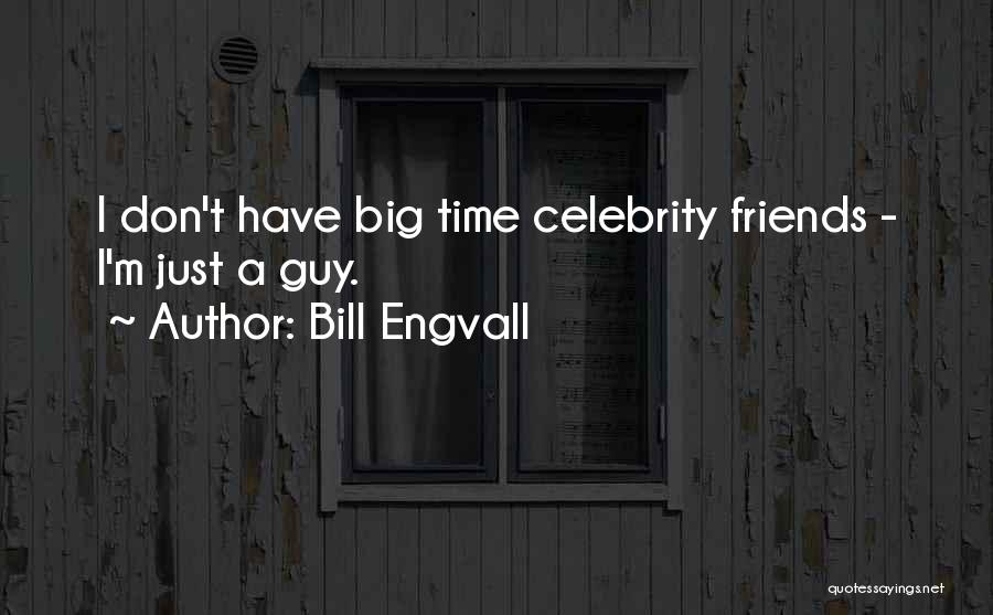 Bill Engvall Quotes: I Don't Have Big Time Celebrity Friends - I'm Just A Guy.