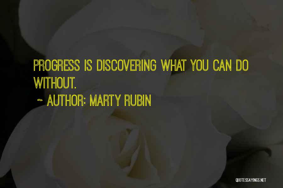 Marty Rubin Quotes: Progress Is Discovering What You Can Do Without.