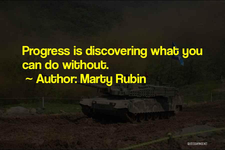 Marty Rubin Quotes: Progress Is Discovering What You Can Do Without.