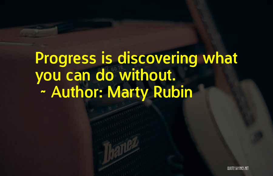 Marty Rubin Quotes: Progress Is Discovering What You Can Do Without.