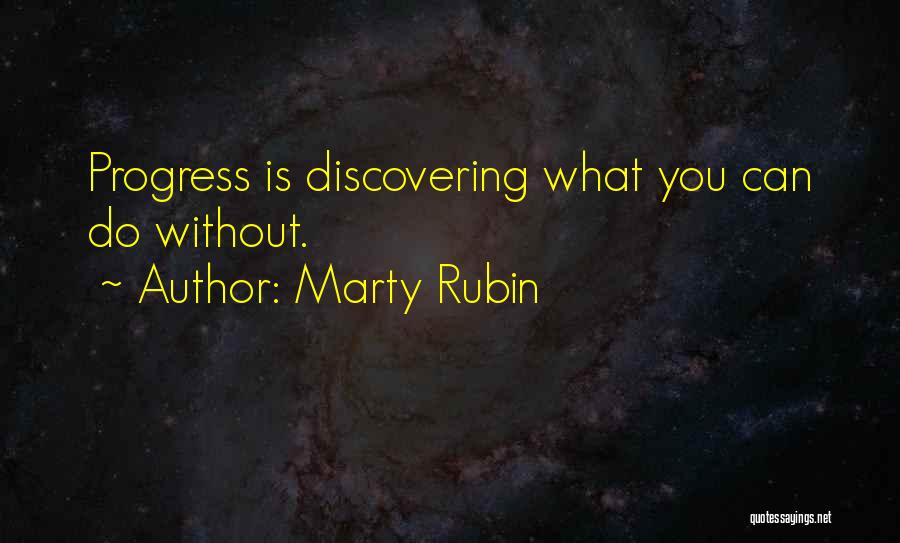 Marty Rubin Quotes: Progress Is Discovering What You Can Do Without.