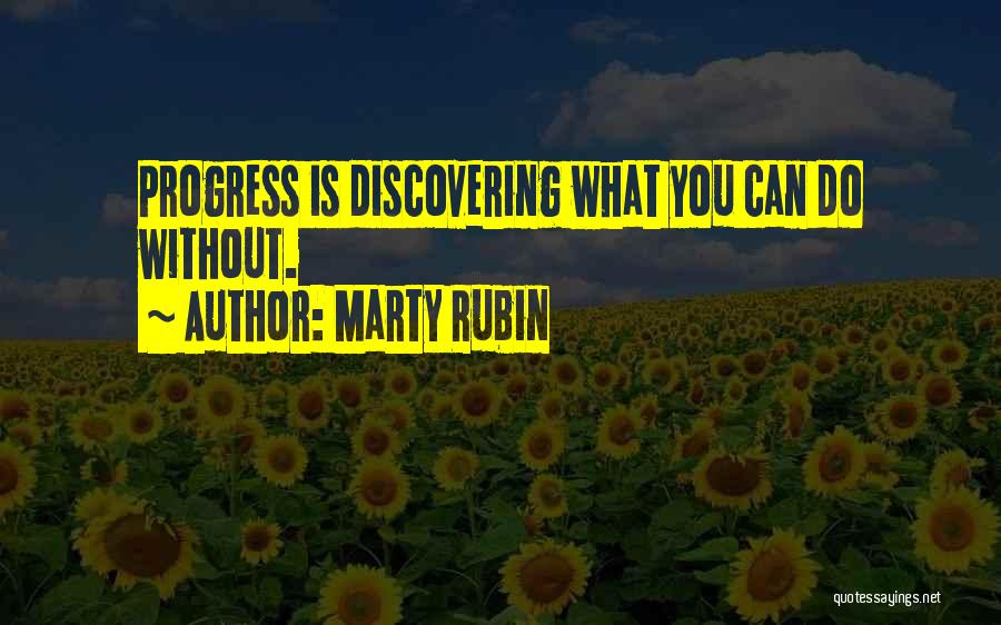 Marty Rubin Quotes: Progress Is Discovering What You Can Do Without.