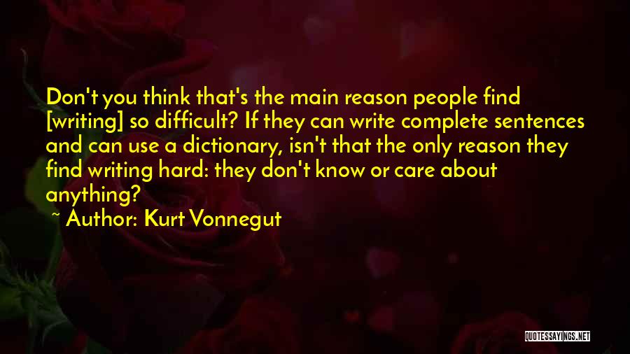 Kurt Vonnegut Quotes: Don't You Think That's The Main Reason People Find [writing] So Difficult? If They Can Write Complete Sentences And Can