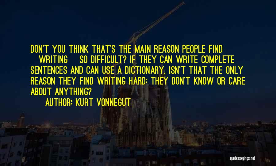 Kurt Vonnegut Quotes: Don't You Think That's The Main Reason People Find [writing] So Difficult? If They Can Write Complete Sentences And Can