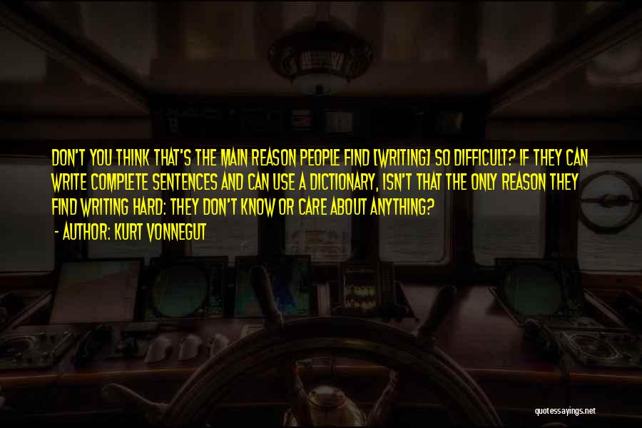 Kurt Vonnegut Quotes: Don't You Think That's The Main Reason People Find [writing] So Difficult? If They Can Write Complete Sentences And Can
