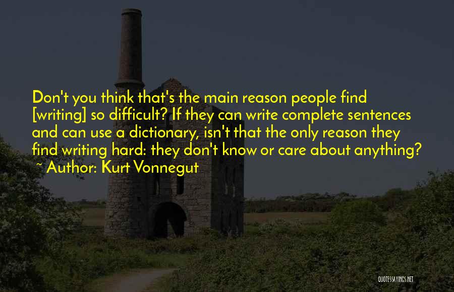 Kurt Vonnegut Quotes: Don't You Think That's The Main Reason People Find [writing] So Difficult? If They Can Write Complete Sentences And Can