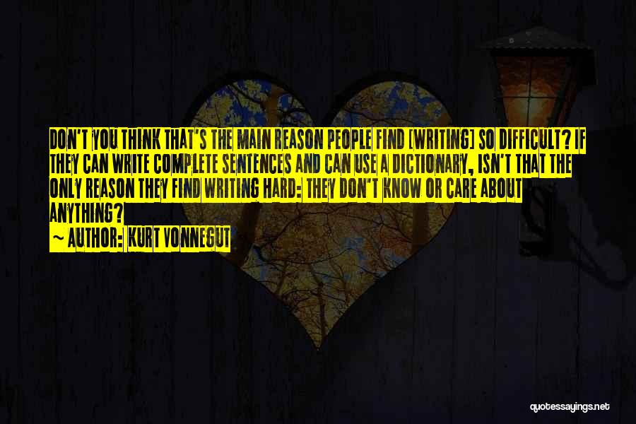 Kurt Vonnegut Quotes: Don't You Think That's The Main Reason People Find [writing] So Difficult? If They Can Write Complete Sentences And Can
