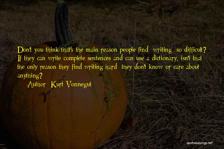 Kurt Vonnegut Quotes: Don't You Think That's The Main Reason People Find [writing] So Difficult? If They Can Write Complete Sentences And Can