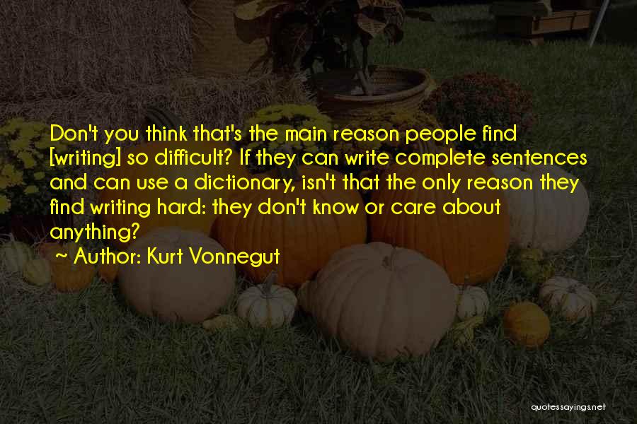 Kurt Vonnegut Quotes: Don't You Think That's The Main Reason People Find [writing] So Difficult? If They Can Write Complete Sentences And Can