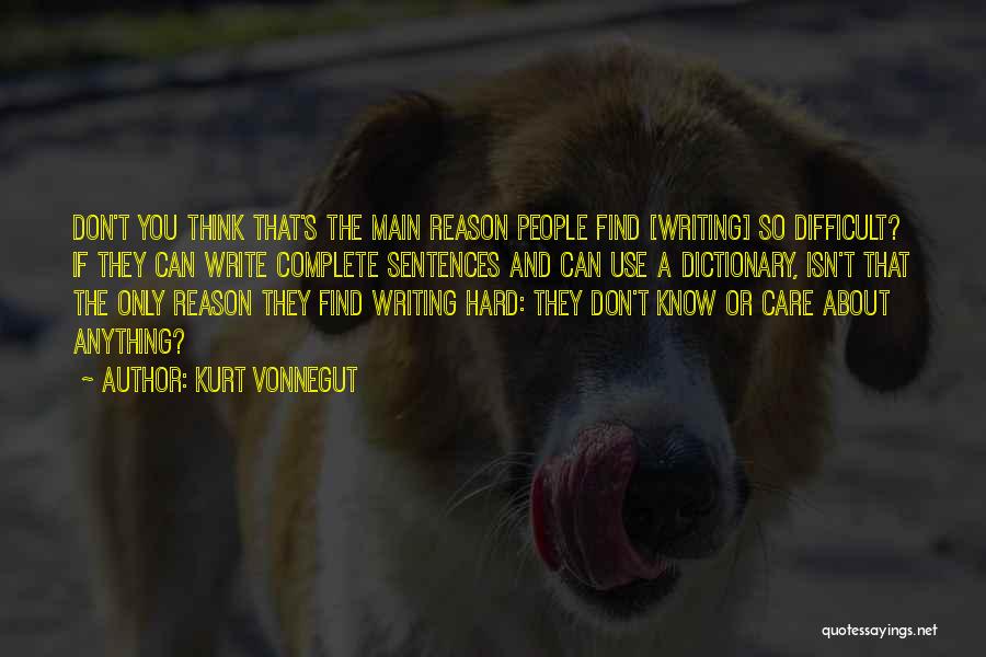 Kurt Vonnegut Quotes: Don't You Think That's The Main Reason People Find [writing] So Difficult? If They Can Write Complete Sentences And Can