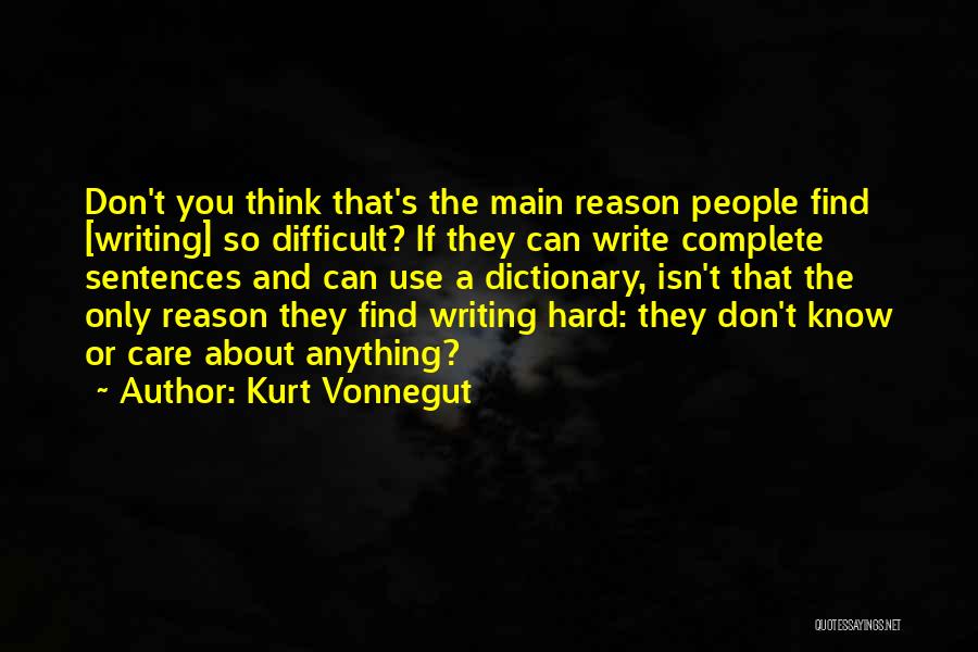 Kurt Vonnegut Quotes: Don't You Think That's The Main Reason People Find [writing] So Difficult? If They Can Write Complete Sentences And Can