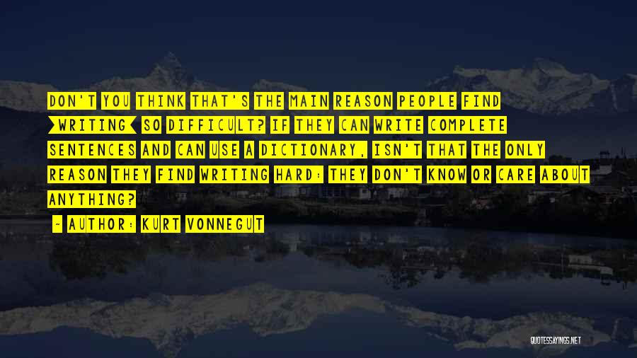 Kurt Vonnegut Quotes: Don't You Think That's The Main Reason People Find [writing] So Difficult? If They Can Write Complete Sentences And Can