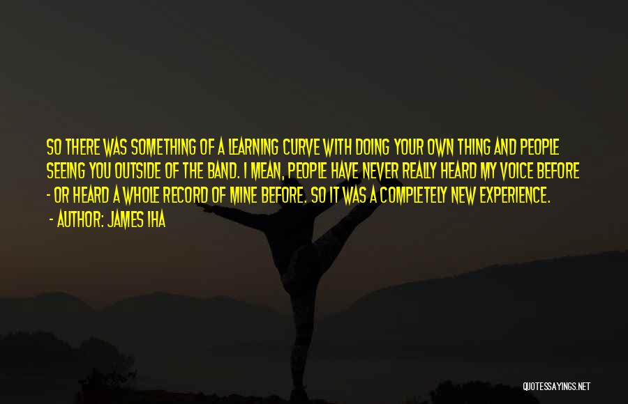 James Iha Quotes: So There Was Something Of A Learning Curve With Doing Your Own Thing And People Seeing You Outside Of The