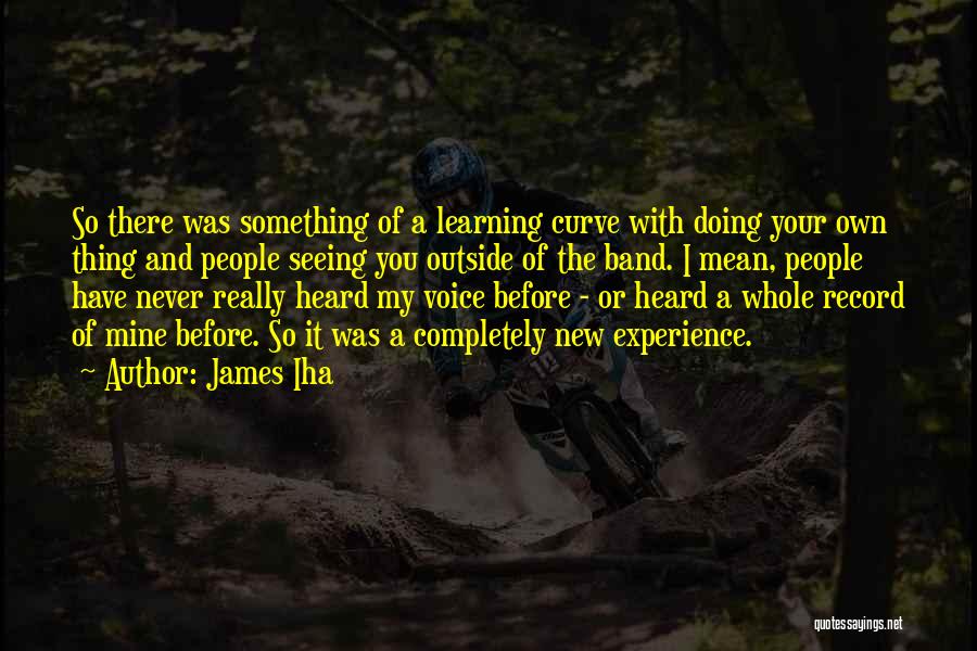 James Iha Quotes: So There Was Something Of A Learning Curve With Doing Your Own Thing And People Seeing You Outside Of The