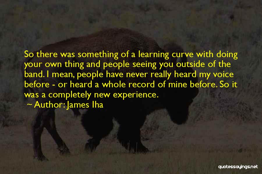 James Iha Quotes: So There Was Something Of A Learning Curve With Doing Your Own Thing And People Seeing You Outside Of The