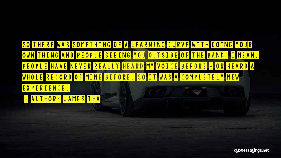 James Iha Quotes: So There Was Something Of A Learning Curve With Doing Your Own Thing And People Seeing You Outside Of The