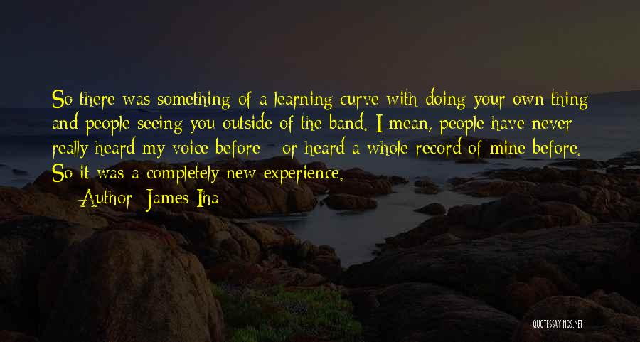 James Iha Quotes: So There Was Something Of A Learning Curve With Doing Your Own Thing And People Seeing You Outside Of The