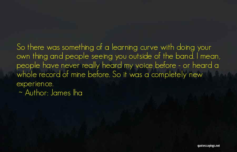 James Iha Quotes: So There Was Something Of A Learning Curve With Doing Your Own Thing And People Seeing You Outside Of The