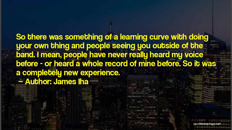 James Iha Quotes: So There Was Something Of A Learning Curve With Doing Your Own Thing And People Seeing You Outside Of The