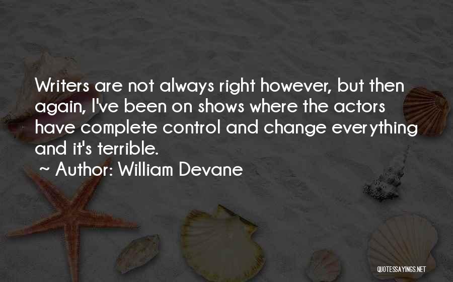 William Devane Quotes: Writers Are Not Always Right However, But Then Again, I've Been On Shows Where The Actors Have Complete Control And