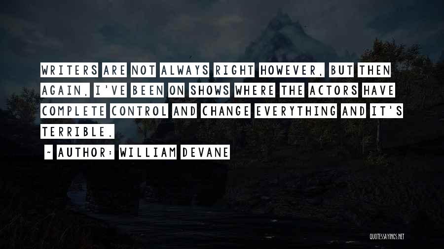 William Devane Quotes: Writers Are Not Always Right However, But Then Again, I've Been On Shows Where The Actors Have Complete Control And