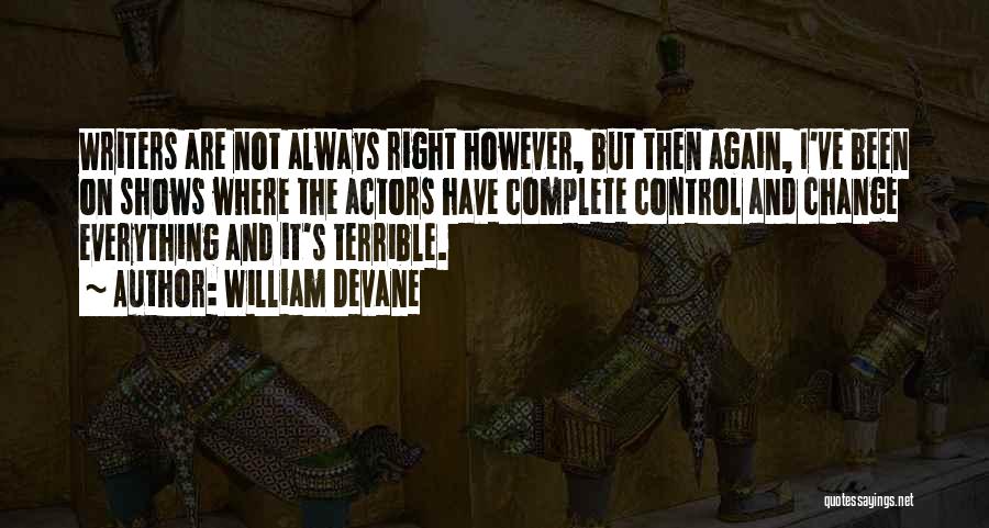 William Devane Quotes: Writers Are Not Always Right However, But Then Again, I've Been On Shows Where The Actors Have Complete Control And