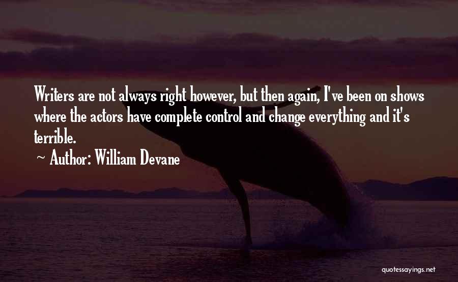 William Devane Quotes: Writers Are Not Always Right However, But Then Again, I've Been On Shows Where The Actors Have Complete Control And