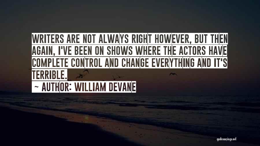 William Devane Quotes: Writers Are Not Always Right However, But Then Again, I've Been On Shows Where The Actors Have Complete Control And