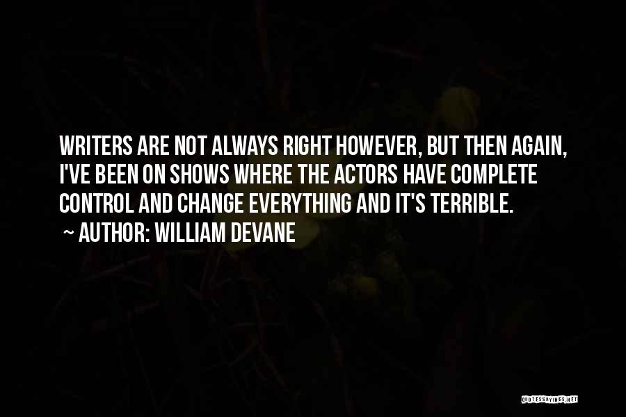 William Devane Quotes: Writers Are Not Always Right However, But Then Again, I've Been On Shows Where The Actors Have Complete Control And