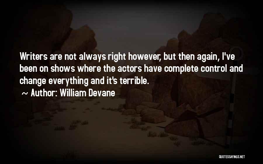 William Devane Quotes: Writers Are Not Always Right However, But Then Again, I've Been On Shows Where The Actors Have Complete Control And