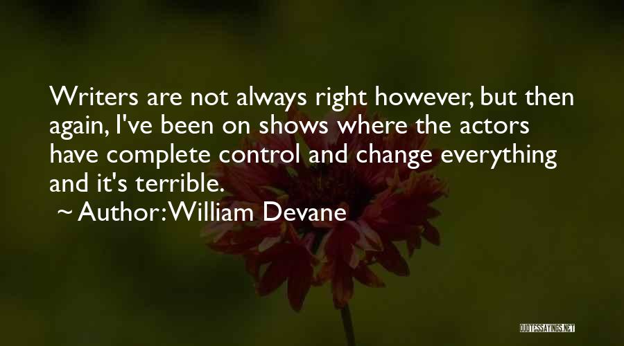 William Devane Quotes: Writers Are Not Always Right However, But Then Again, I've Been On Shows Where The Actors Have Complete Control And