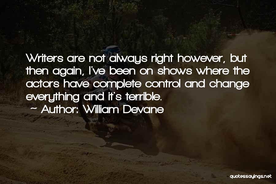 William Devane Quotes: Writers Are Not Always Right However, But Then Again, I've Been On Shows Where The Actors Have Complete Control And