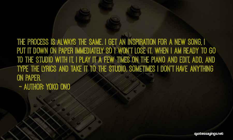 Yoko Ono Quotes: The Process Is Always The Same. I Get An Inspiration For A New Song, I Put It Down On Paper