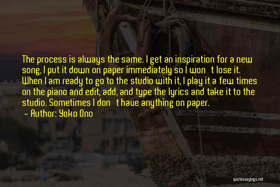 Yoko Ono Quotes: The Process Is Always The Same. I Get An Inspiration For A New Song, I Put It Down On Paper