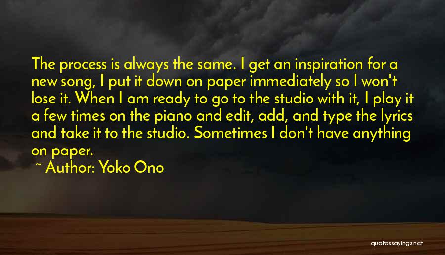 Yoko Ono Quotes: The Process Is Always The Same. I Get An Inspiration For A New Song, I Put It Down On Paper